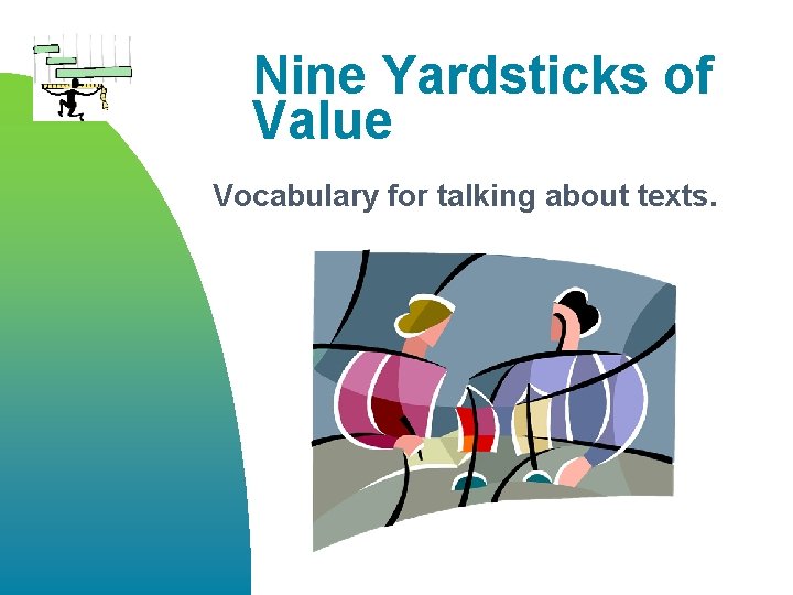 Nine Yardsticks of Value Vocabulary for talking about texts. 
