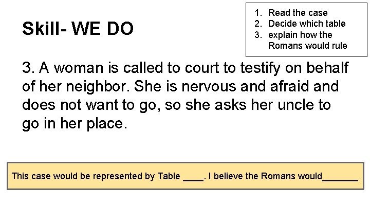 Skill- WE DO 1. Read the case 2. Decide which table 3. explain how