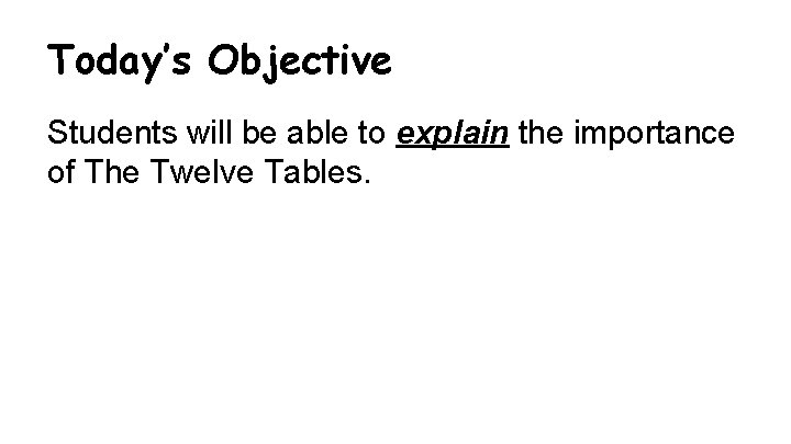 Today’s Objective Students will be able to explain the importance of The Twelve Tables.