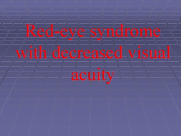 Redeye syndrome with decreased visual acuity AIM To