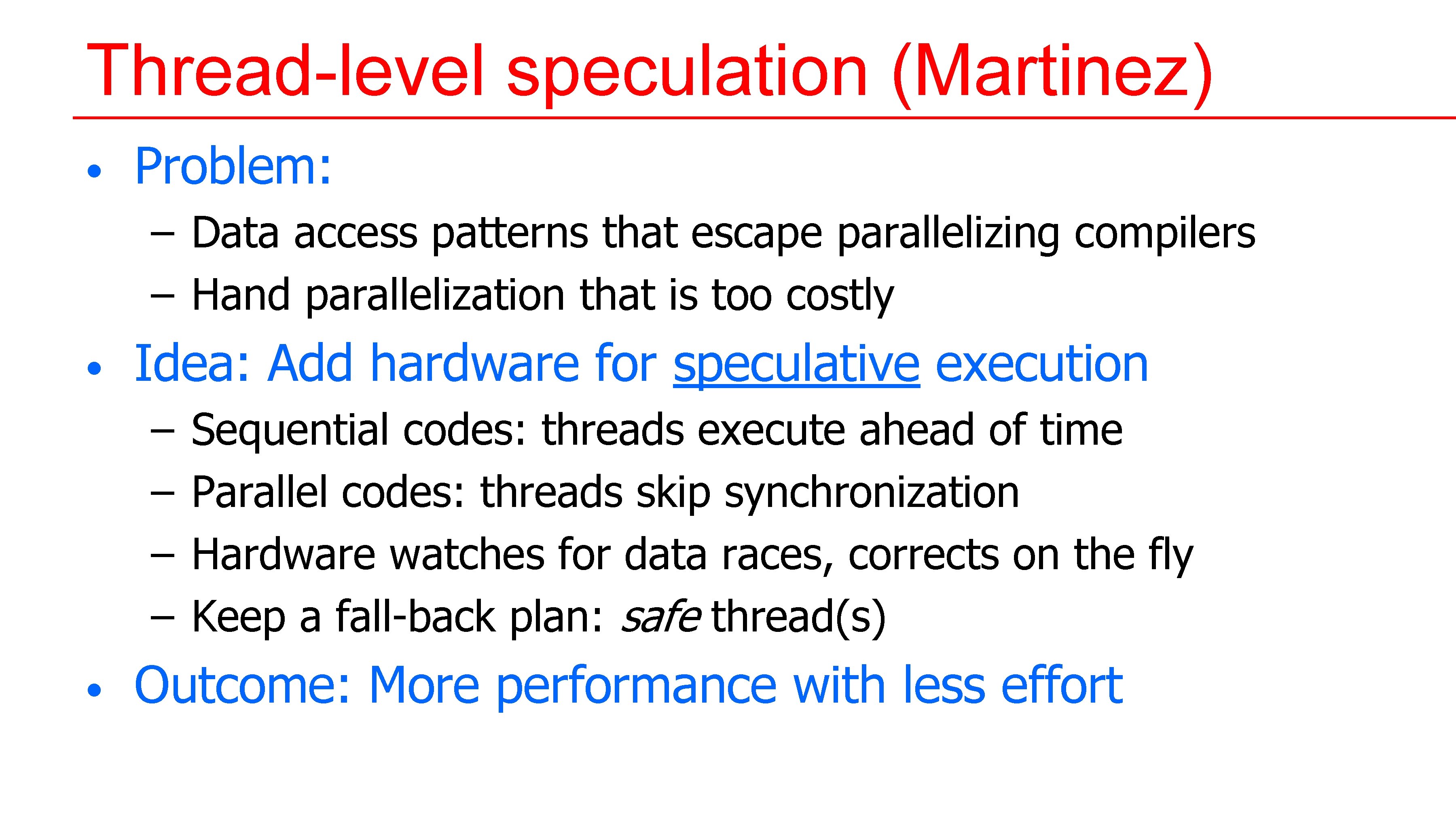 Thread-level speculation (Martinez) • Problem: – Data access patterns that escape parallelizing compilers – Thread-level speculation (Martinez) • Problem: – Data access patterns that escape parallelizing compilers –