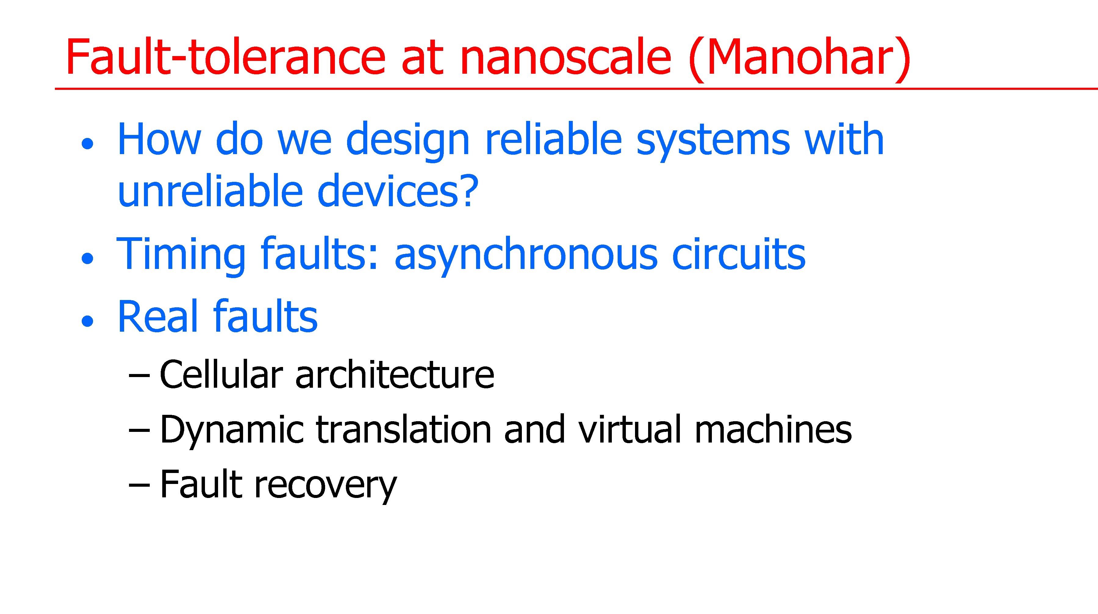 Fault-tolerance at nanoscale (Manohar) • • • How do we design reliable systems with Fault-tolerance at nanoscale (Manohar) • • • How do we design reliable systems with