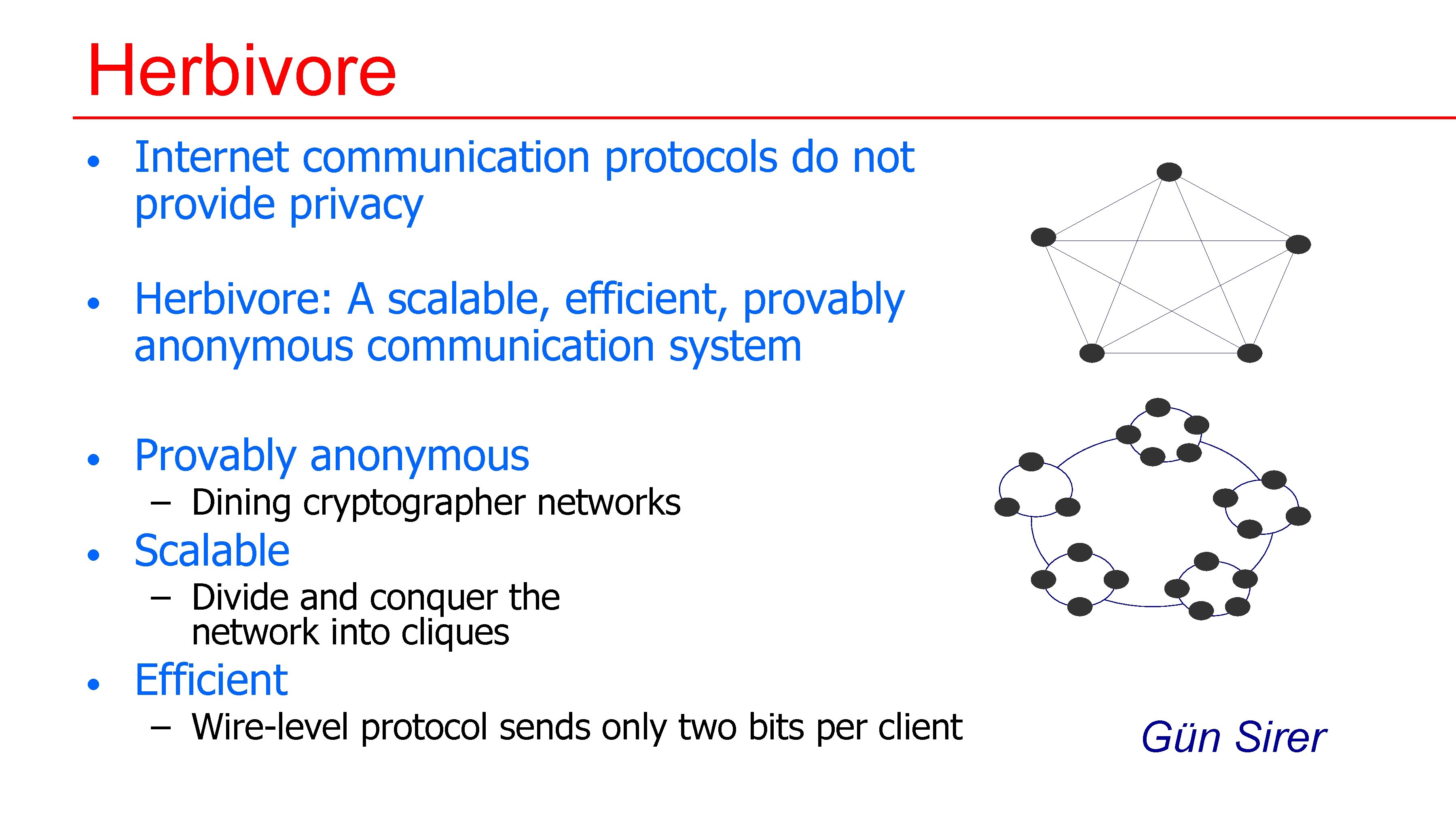 Herbivore • Internet communication protocols do not provide privacy • Herbivore: A scalable, efficient, Herbivore • Internet communication protocols do not provide privacy • Herbivore: A scalable, efficient,