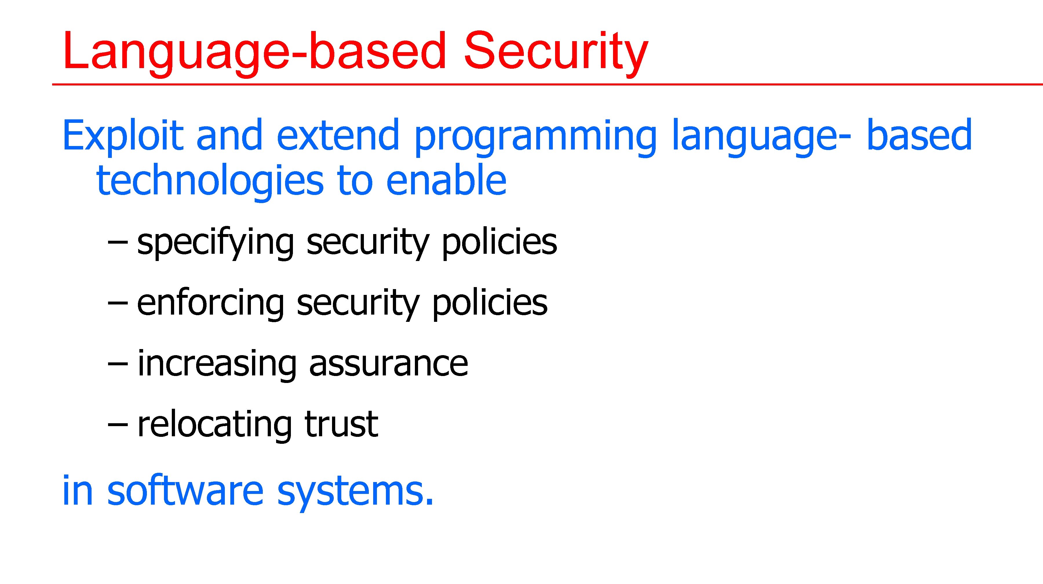 Language-based Security Exploit and extend programming language- based technologies to enable – specifying security Language-based Security Exploit and extend programming language- based technologies to enable – specifying security