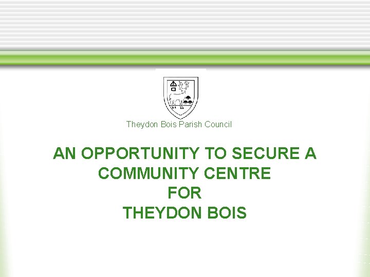 Theydon Bois Parish Council AN OPPORTUNITY TO SECURE A COMMUNITY CENTRE FOR THEYDON BOIS