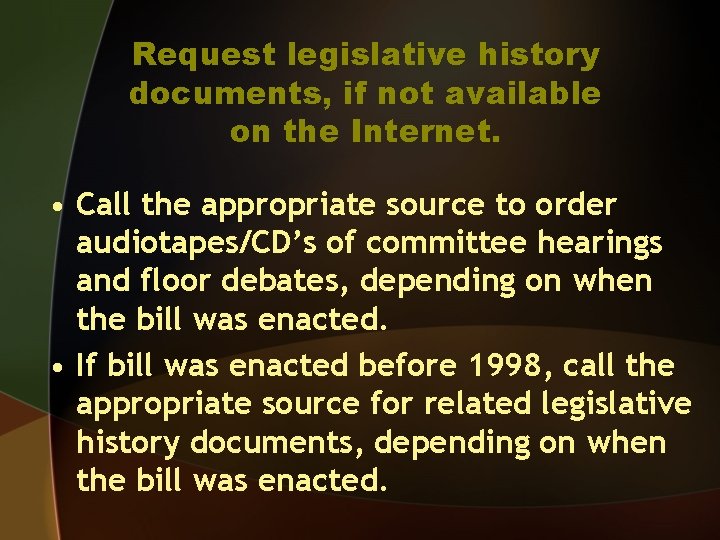 Request legislative history documents, if not available on the Internet. • Call the appropriate
