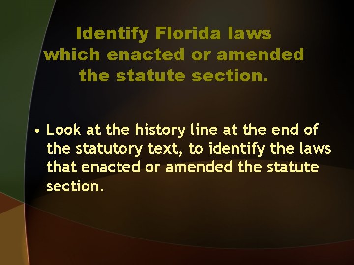 Identify Florida laws which enacted or amended the statute section. • Look at the