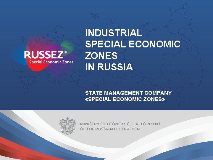 INDUSTRIAL SPECIAL ECONOMIC ZONES IN RUSSIA STATE MANAGEMENT COMPANY «SPECIAL ECONOMIC ZONES» 