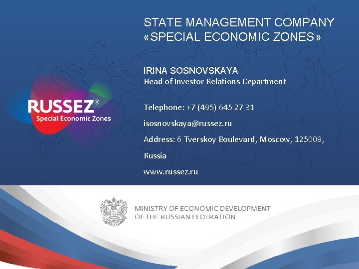 STATE MANAGEMENT COMPANY «SPECIAL ECONOMIC ZONES» IRINA SOSNOVSKAYA Head of Investor Relations Department Telephone: