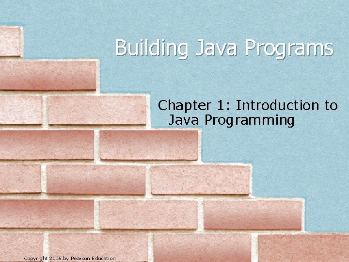 Building Java Programs Chapter 1: Introduction to Java Programming Copyright 2006 by Pearson Education