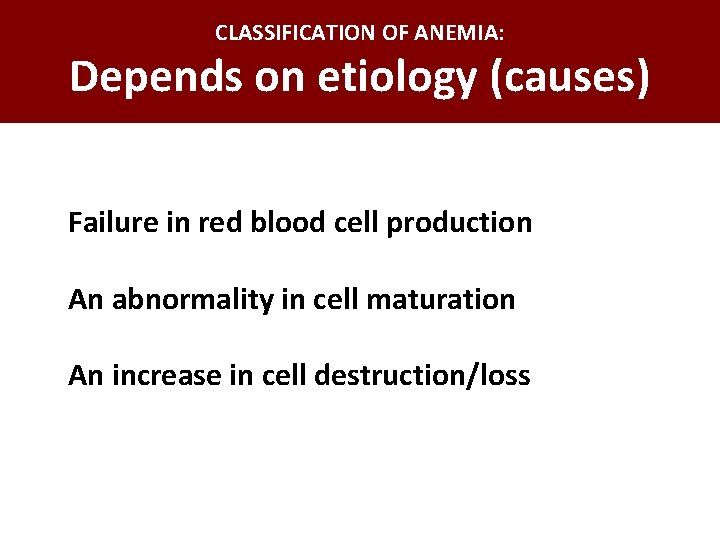 CLASSIFICATION OF ANEMIA: Depends on etiology (causes) Failure in red blood cell production An