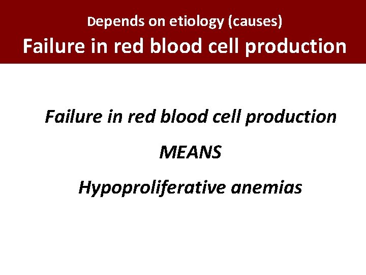 Depends on etiology (causes) Failure in red blood cell production MEANS Hypoproliferative anemias 