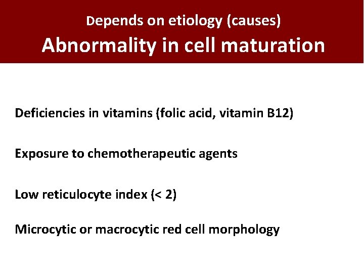 Depends on etiology (causes) Abnormality in cell maturation Deficiencies in vitamins (folic acid, vitamin