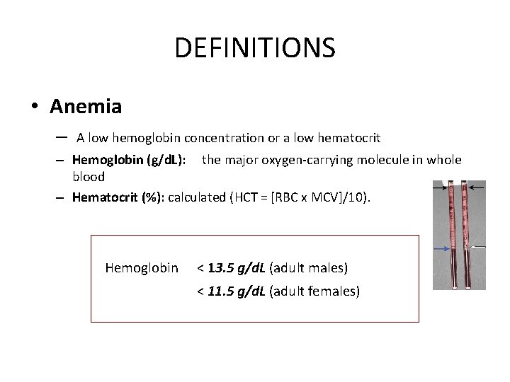 DEFINITIONS • Anemia – A low hemoglobin concentration or a low hematocrit – Hemoglobin