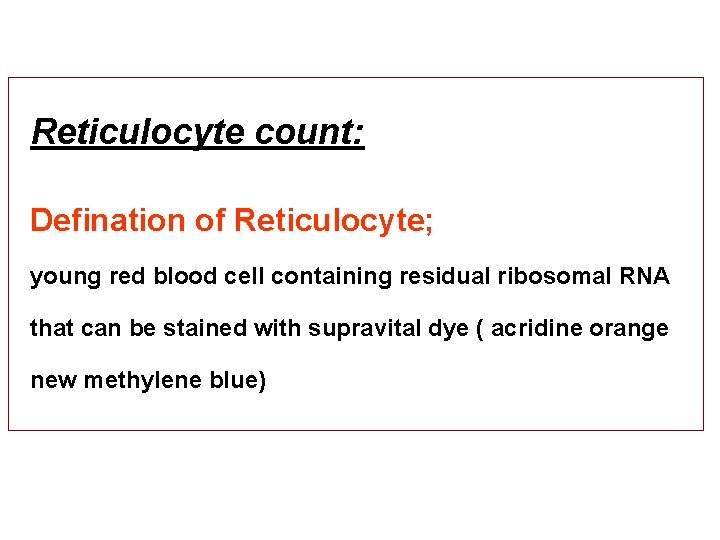 Reticulocyte count: Defination of Reticulocyte; young red blood cell containing residual ribosomal RNA that