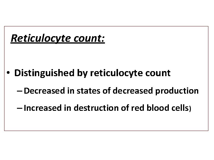 Reticulocyte count: • Distinguished by reticulocyte count – Decreased in states of decreased production