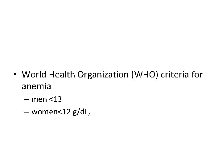  • World Health Organization (WHO) criteria for anemia – men <13 – women<12