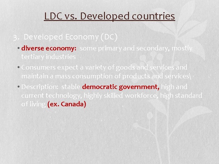 LDC vs. Developed countries 3. Developed Economy (DC) • diverse economy: some primary and