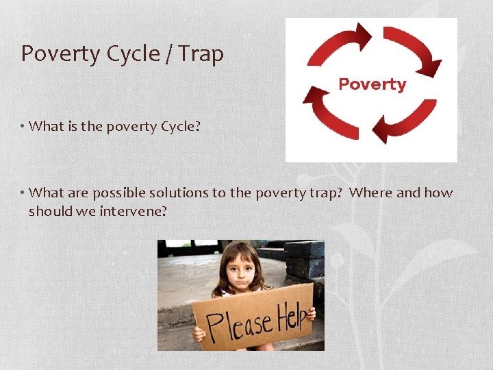 Poverty Cycle / Trap • What is the poverty Cycle? • What are possible