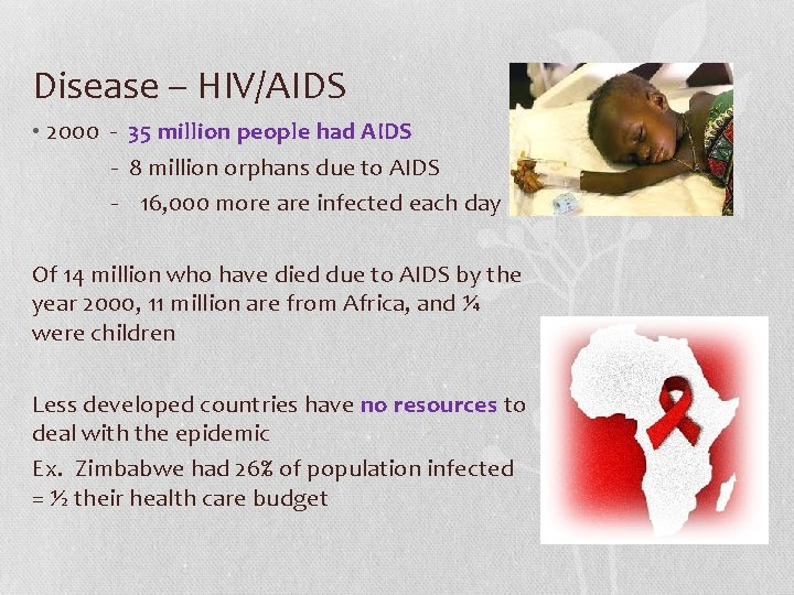 Disease – HIV/AIDS • 2000 - 35 million people had AIDS - 8 million