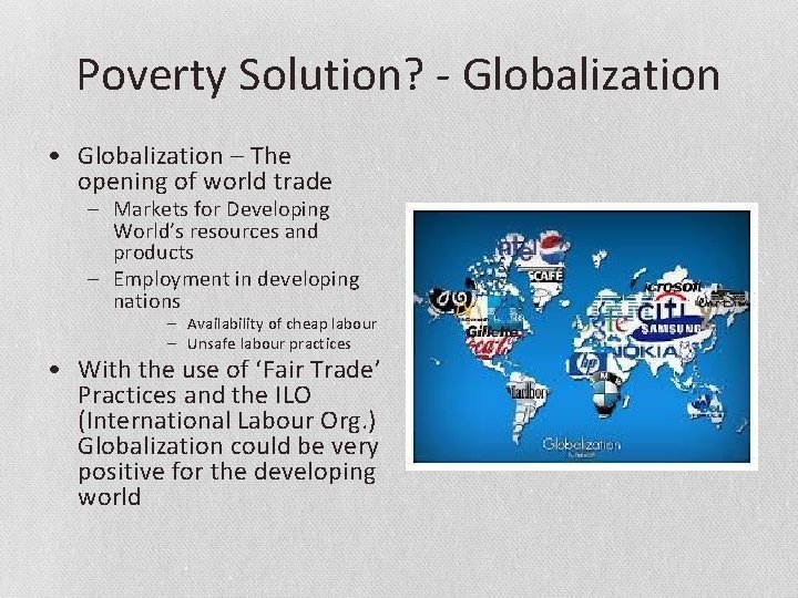 Poverty Solution? - Globalization • Globalization – The opening of world trade – Markets