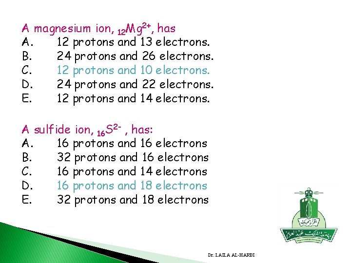 A magnesium ion, 12 Mg 2+, has A. 12 protons and 13 electrons. B.