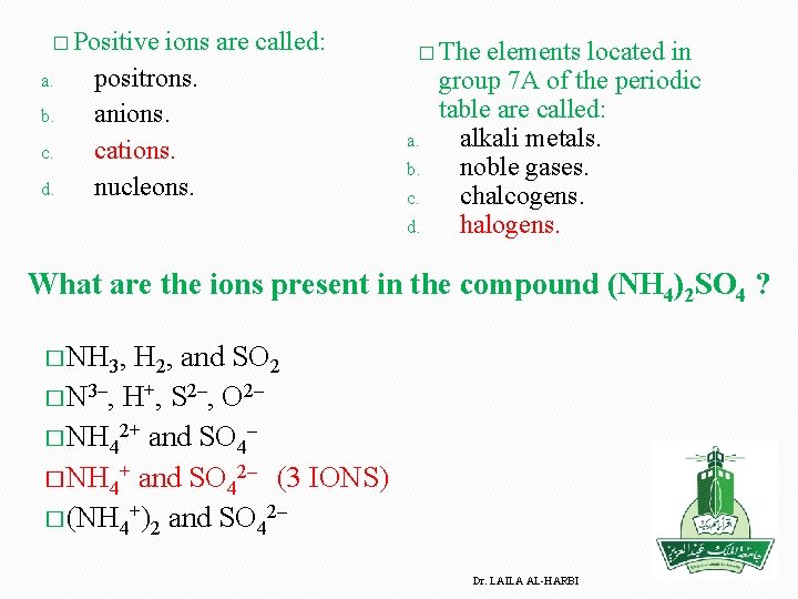 � Positive ions are called: a. b. c. d. positrons. anions. cations. nucleons. �