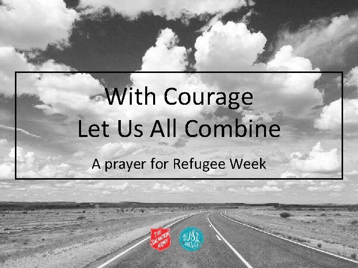 With Courage Let Us All Combine A prayer for Refugee Week 