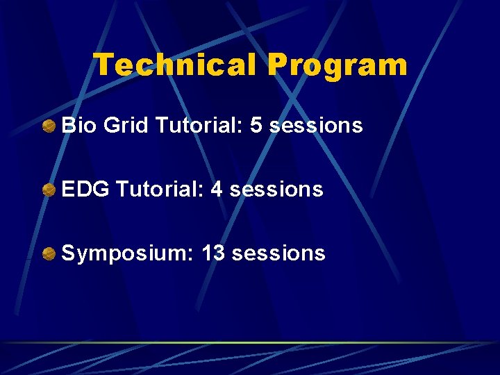 Technical Program Bio Grid Tutorial: 5 sessions EDG Tutorial: 4 sessions Symposium: 13 sessions