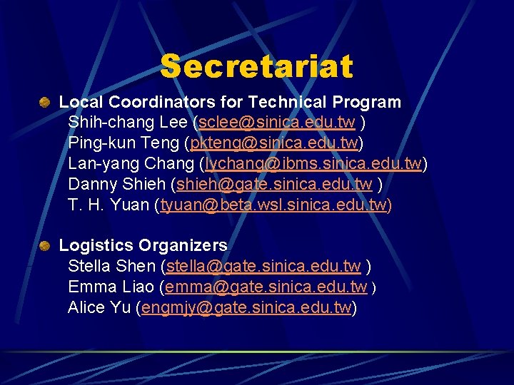 Secretariat Local Coordinators for Technical Program Shih-chang Lee (sclee@sinica. edu. tw ) Ping-kun Teng