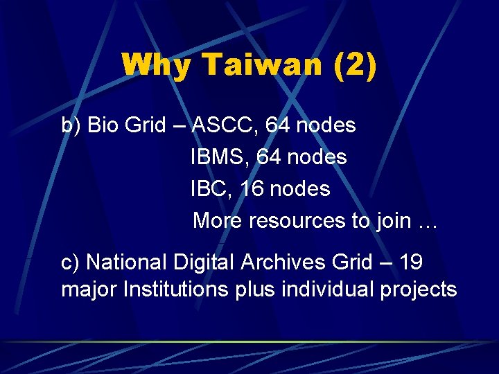 Why Taiwan (2) b) Bio Grid – ASCC, 64 nodes IBMS, 64 nodes IBC,