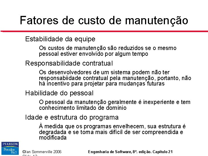 Fatores de custo de manutenção Estabilidade da equipe • Responsabilidade contratual • Os desenvolvedores