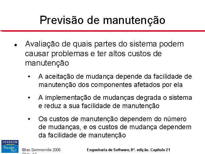 Previsão de manutenção Avaliação de quais partes do sistema podem causar problemas e ter