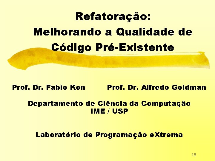 Refatoração: Melhorando a Qualidade de Código Pré-Existente Prof. Dr. Fabio Kon Prof. Dr. Alfredo