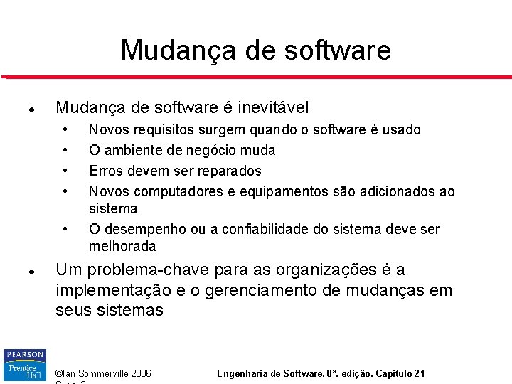 Mudança de software é inevitável • • • Novos requisitos surgem quando o software