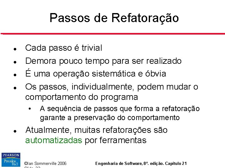 Passos de Refatoração Cada passo é trivial Demora pouco tempo para ser realizado É