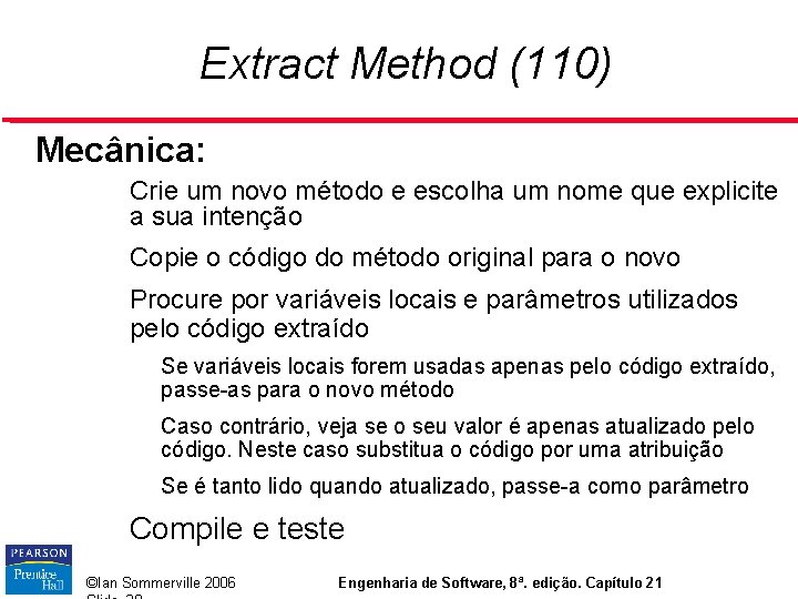 Extract Method (110) Mecânica: • Crie um novo método e escolha um nome que