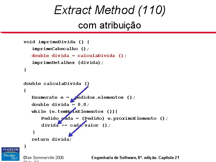 Extract Method (110) com atribuição void imprime. Divida () { imprime. Cabecalho (); double