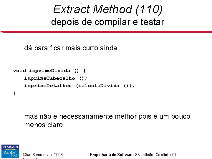 Extract Method (110) depois de compilar e testar dá para ficar mais curto ainda: