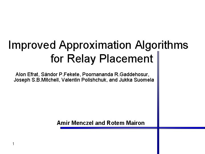 Improved Approximation Algorithms for Relay Placement Alon Efrat, Sándor P. Fekete, Poornananda R. Gaddehosur,