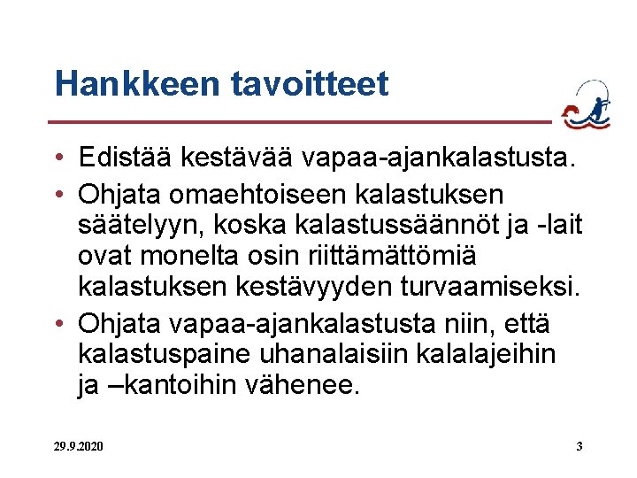 Hankkeen tavoitteet • Edistää kestävää vapaa-ajankalastusta. • Ohjata omaehtoiseen kalastuksen säätelyyn, koska kalastussäännöt ja