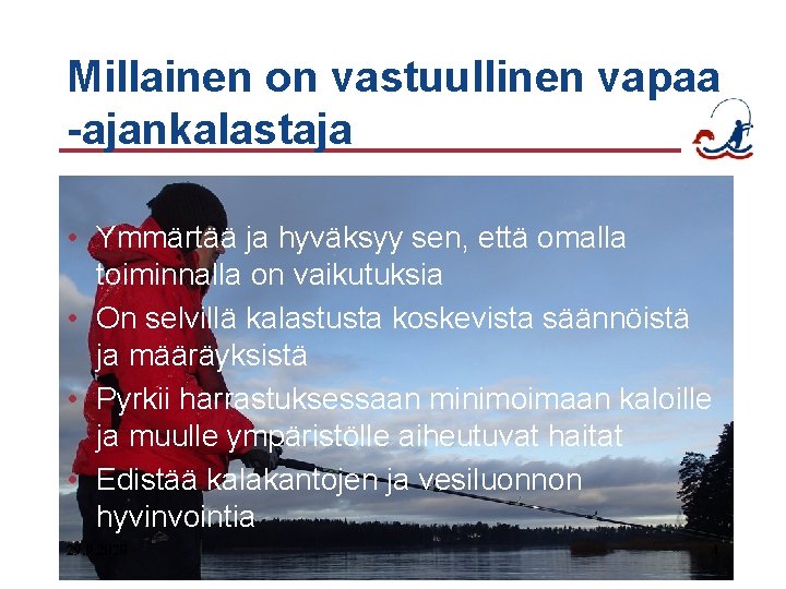 Millainen on vastuullinen vapaa -ajankalastaja • Ymmärtää ja hyväksyy sen, että omalla toiminnalla on