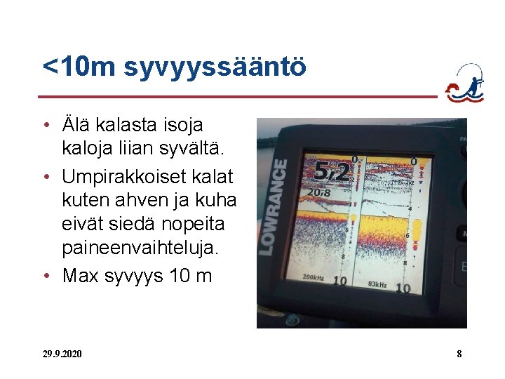 <10 m syvyyssääntö • Älä kalasta isoja kaloja liian syvältä. • Umpirakkoiset kalat kuten