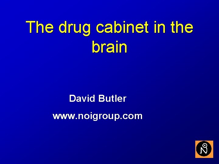 The drug cabinet in the brain David Butler www. noigroup. com 