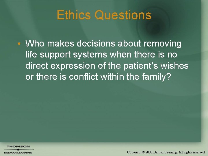 Ethics Questions • Who makes decisions about removing life support systems when there is