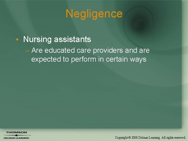 Negligence • Nursing assistants – Are educated care providers and are expected to perform