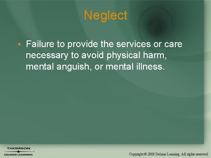 Neglect • Failure to provide the services or care necessary to avoid physical harm,