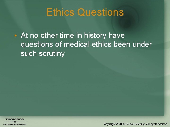 Ethics Questions • At no other time in history have questions of medical ethics