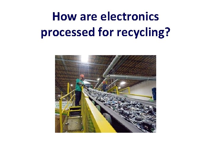 How are electronics processed for recycling? 