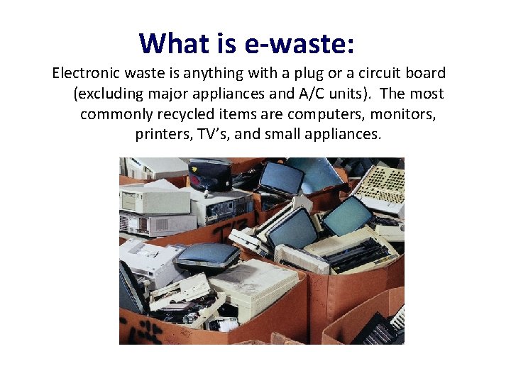What is e-waste: Electronic waste is anything with a plug or a circuit board What is e-waste: Electronic waste is anything with a plug or a circuit board